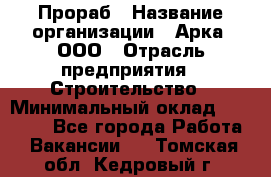 Прораб › Название организации ­ Арка, ООО › Отрасль предприятия ­ Строительство › Минимальный оклад ­ 60 000 - Все города Работа » Вакансии   . Томская обл.,Кедровый г.